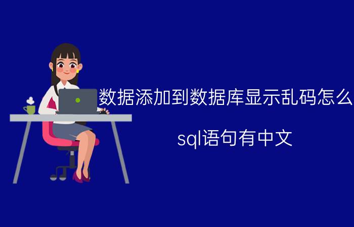 数据添加到数据库显示乱码怎么办 sql语句有中文，乱码怎么解决？